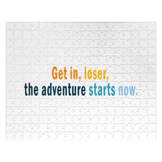 Get in Loser, the adventures starts now Jigsaw Puzzles
