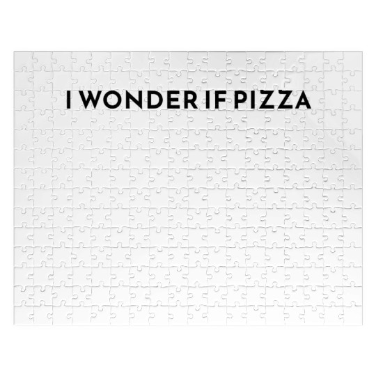 i wonder if pizza thinks about me too Jigsaw Puzzles