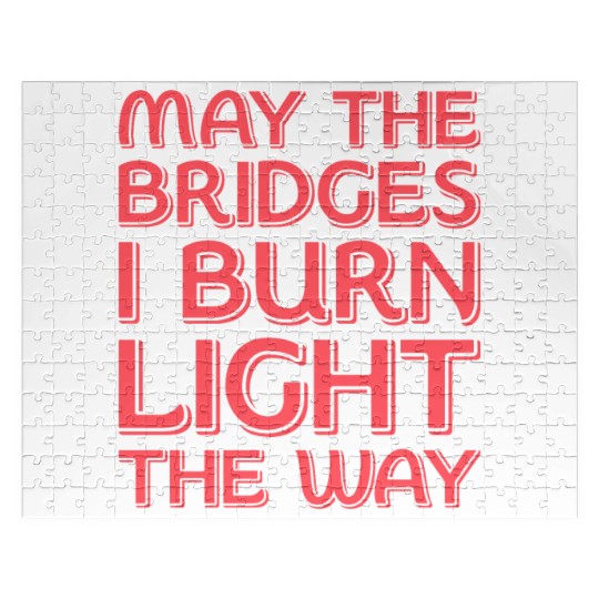May The Bridges I Burn Light The Way Jigsaw Puzzles