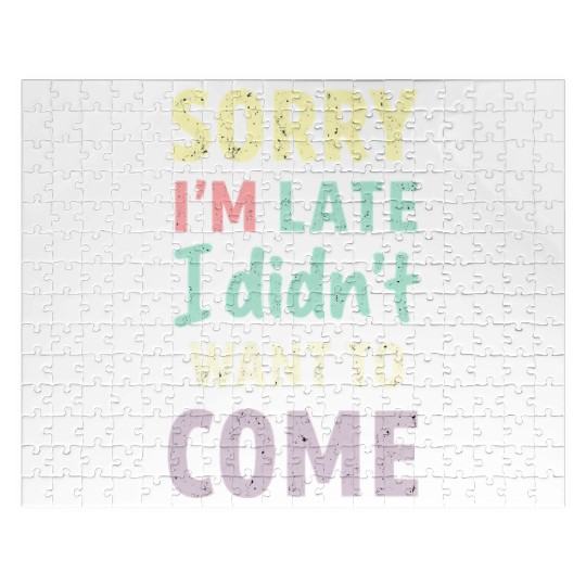 Sorry I'm late, I didn't want to come. Funny Quote Jigsaw Puzzles