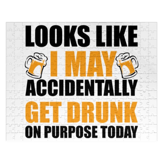 Looks like I may accidentally get drunk on purpose Jigsaw Puzzles