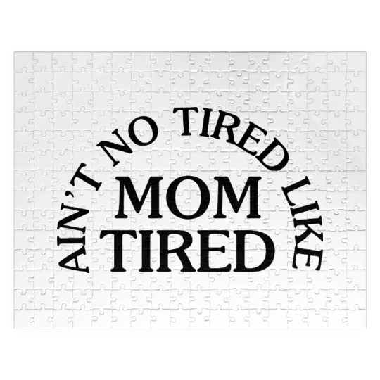 Ain t No Tired Like Mom Tired Jigsaw Puzzles