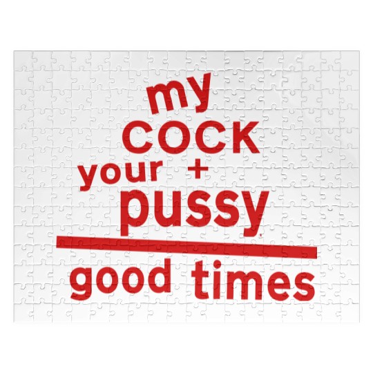 MY COCK +YOUR PUSSY = GOOD TIMES Jigsaw Puzzles