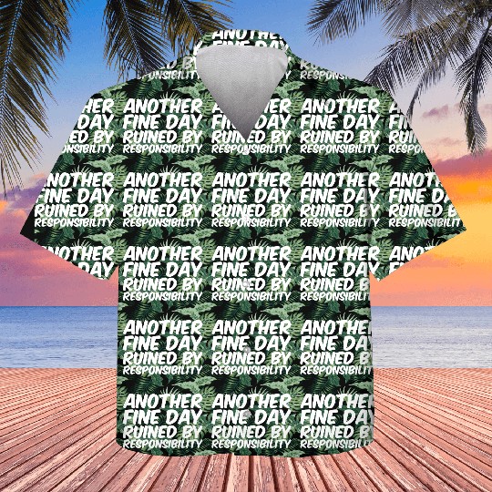 Another Fine Day Ruined By Responsibility Kids Hawaiians