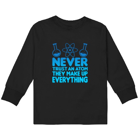 SCIENCE ATOM FUNNY Kids Long Sleeve T Shirts - Never Trust An Atom They Make Up Everything