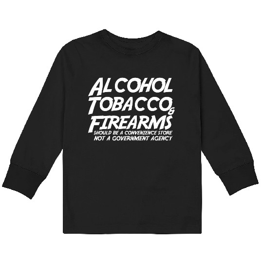 Alcohol Tobacco Firearms Should Convenience Store Kids Long Sleeve T Shirts