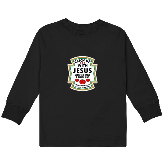 Catch Up With Jesus Kids Long Sleeve T Shirts Ketchup Jesus Lettuce Pr