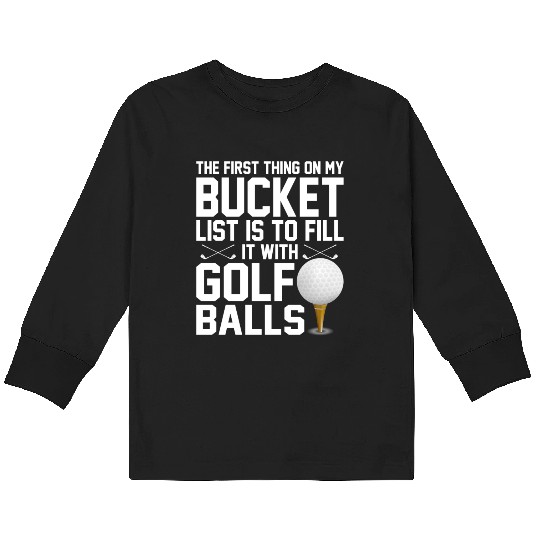 bucket list is to fill it with golf balls golf Kids Long Sleeve T Shirts