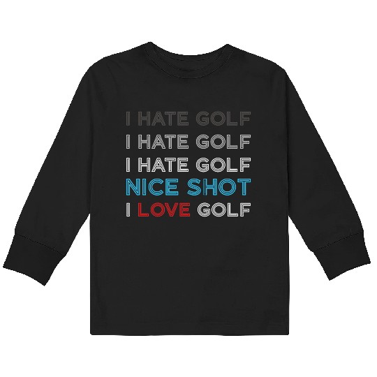 I Hate Golf I Hate Golf I Hate Nice Shot I Love Go Kids Long Sleeve T Shirts