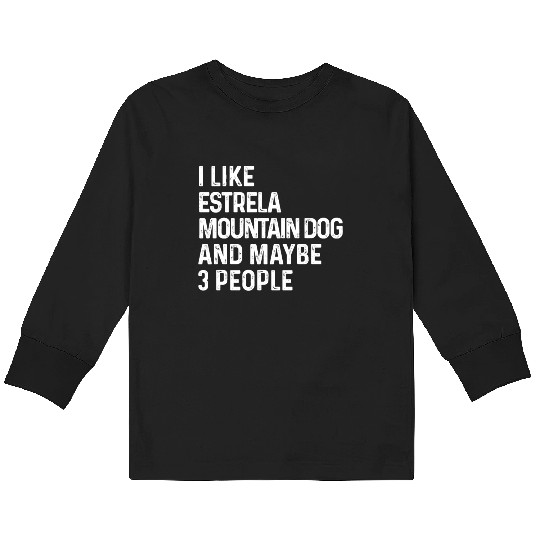 I Like Estrela Mountain Dog And Maybe 3 People Kids Long Sleeve T Shirts