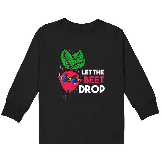 Let The Beet Drop For Vegetable Lover Kids Long Sleeve T Shirts