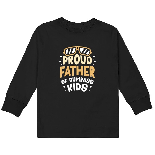 Proud Father Of Dumbass Kids Dad Father's Day Kids Long Sleeve T Shirts