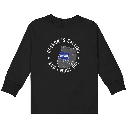 Oregon Is Calling And I Must Go America Oregonians Kids Long Sleeve T Shirts