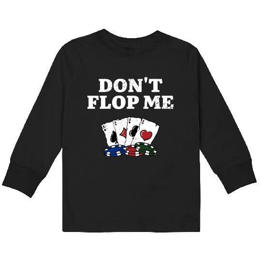 Don't Flop Me Poker Gambler Poker Player Gambling Kids Long Sleeve T Shirts