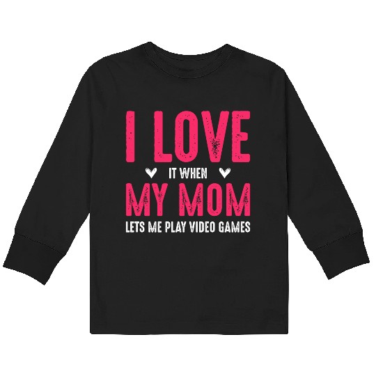 I Love It When My Mom Lets Me Play Video Games Son Kids Long Sleeve T Shirts