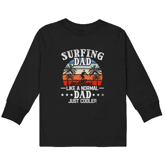 Surfing Dad Like A Normal Dad Just Cooler I Daddy Kids Long Sleeve T Shirts