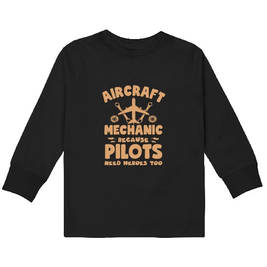 Aircraft Mechanic Because Pilots Need Heroes Too Kids Long Sleeve T Shirts
