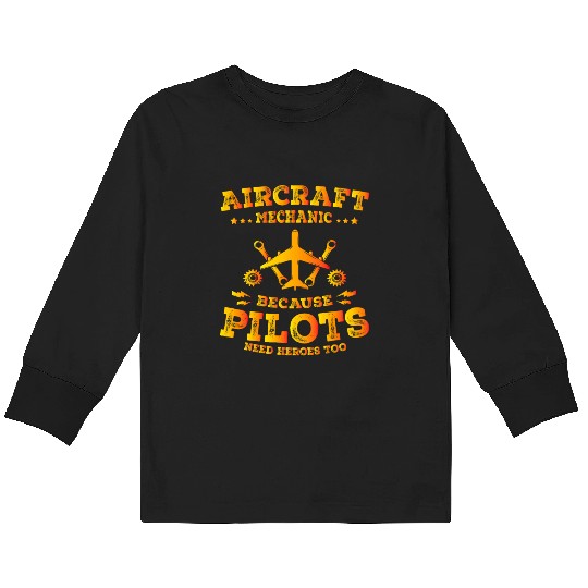 Aircraft Mechanic Because Pilots Need Heroes Too Kids Long Sleeve T Shirts
