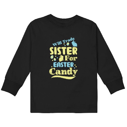 Will Trade Sister For Easter Candy Kids Long Sleeve T Shirts