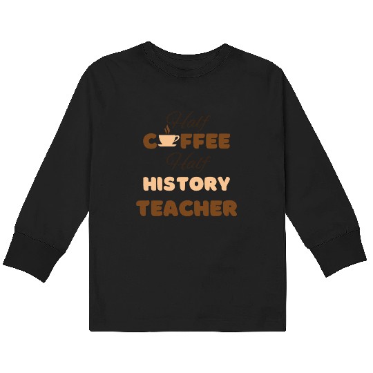 Half coffee half history teacher funny brown text Kids Long Sleeve T Shirts