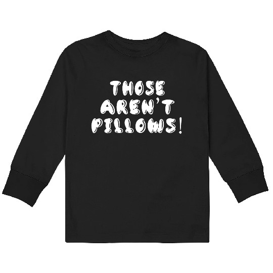 Planes Trains And Automobiles Those Aren t Pillows Kids Long Sleeve T Shirts