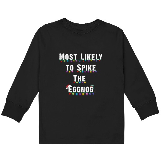 Most Likely To Spike The Eggnog Family Christmas Kids Long Sleeve T Shirts