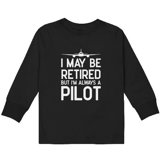 Funny Pilot Retirement Gifts I May Be Retired Kids Long Sleeve T Shirts