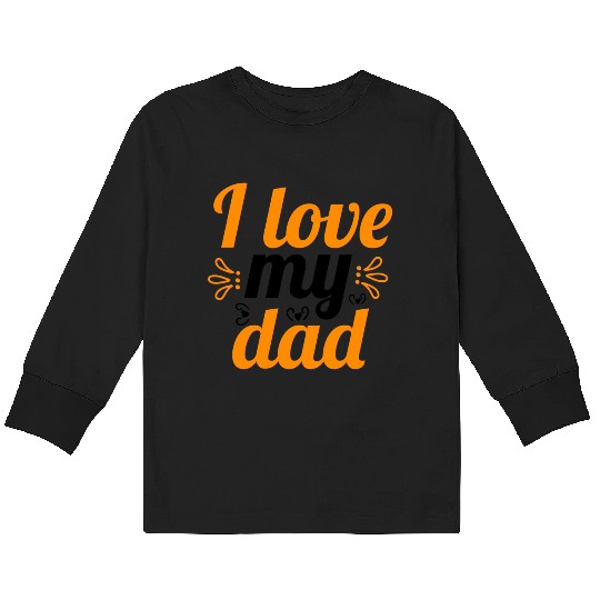 I Love my DAD ! Kids Long Sleeve T Shirts