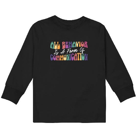 All Behavior Is A Form Of Communication Kids Long Sleeve T Shirts