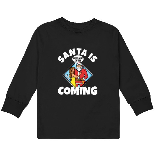 Santa claus is coming that's what she said Kids Long Sleeve T Shirts