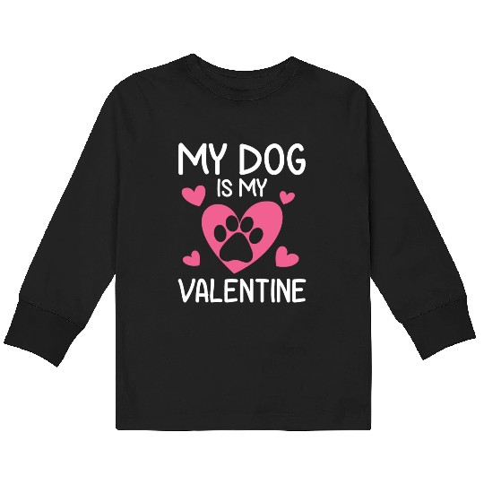 My Dog Is My Valentine Funny Gift Valentines Day Kids Long Sleeve T Shirts