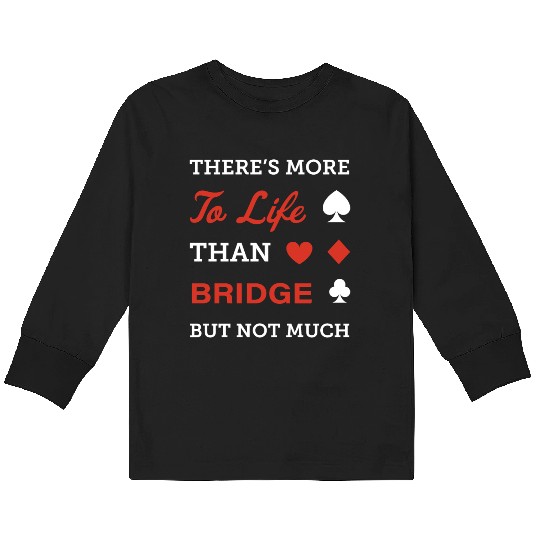 There's more to life than bridge. Kids Long Sleeve T Shirts