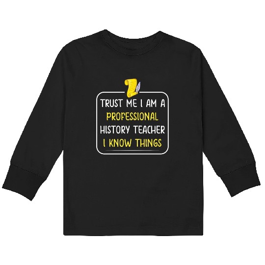 Trust me I am a professional History Teacher Kids Long Sleeve T Shirts