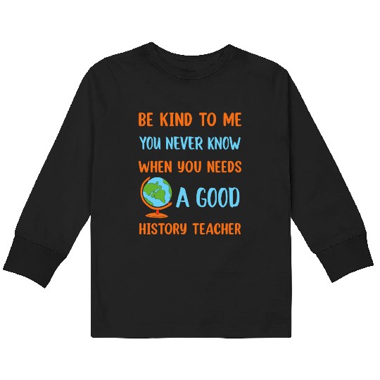 never know when you needs a good History Teacher Kids Long Sleeve T Shirts