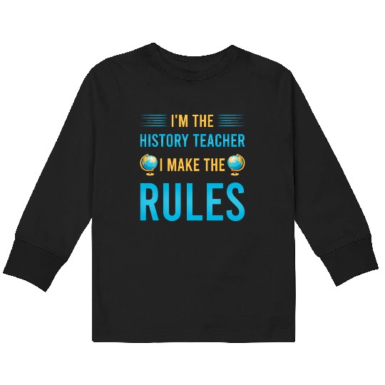 I'm the History Teacher I make the rules Kids Long Sleeve T Shirts
