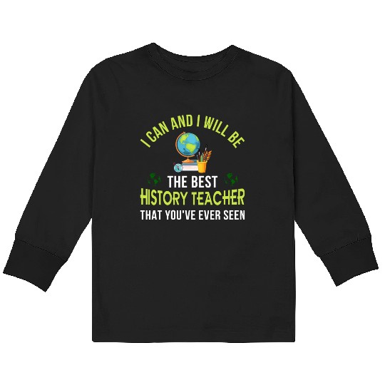 i can and i will be the best History Teacher Kids Long Sleeve T Shirts