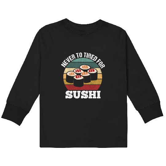 Never too tired for sushi funny motif Kids Long Sleeve T Shirts