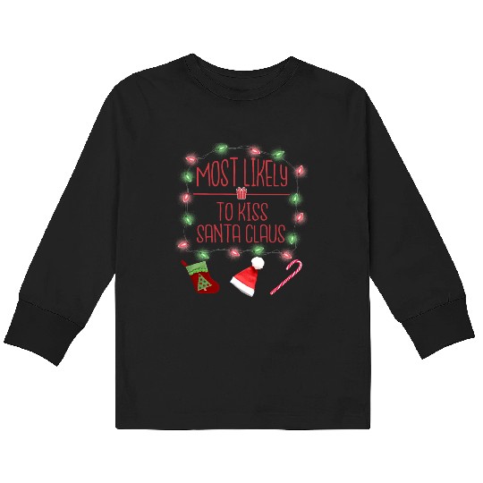 Most Likely To Kiss Santa Claus Funny Christmas Kids Long Sleeve T Shirts