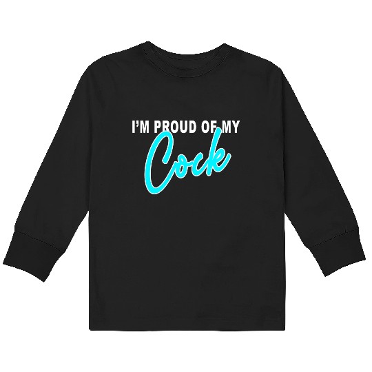 I m proud of my cock Kids Long Sleeve T Shirts