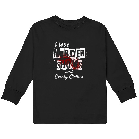 I Like Murder Shows Comfy Clothes And 3 People Kids Long Sleeve T Shirts