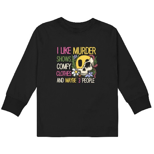 I Like Murder Shows Comfy Clothes And 3 People Kids Long Sleeve T Shirts