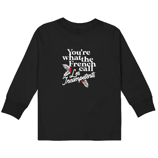 You're What The French Call Les Incompetents Kids Long Sleeve T Shirts