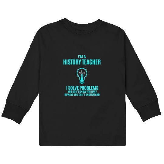 History Teacher Kids Long Sleeve T Shirts - I Solve Problems Gift It
