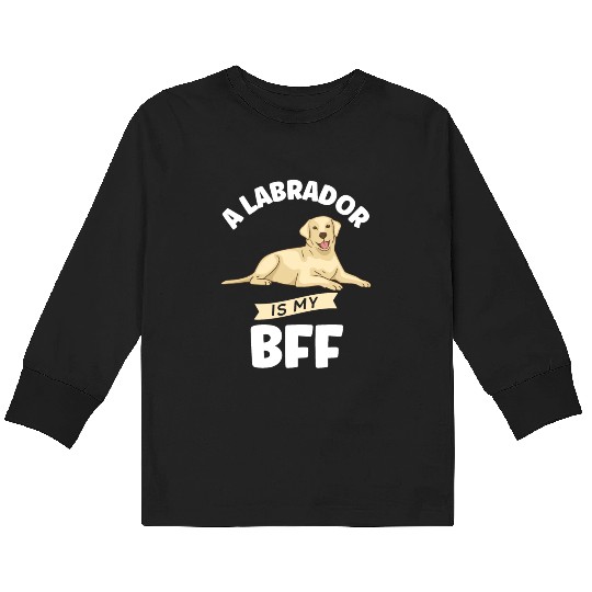 Labrador A Labrador Is My BFF Kids Long Sleeve T Shirts
