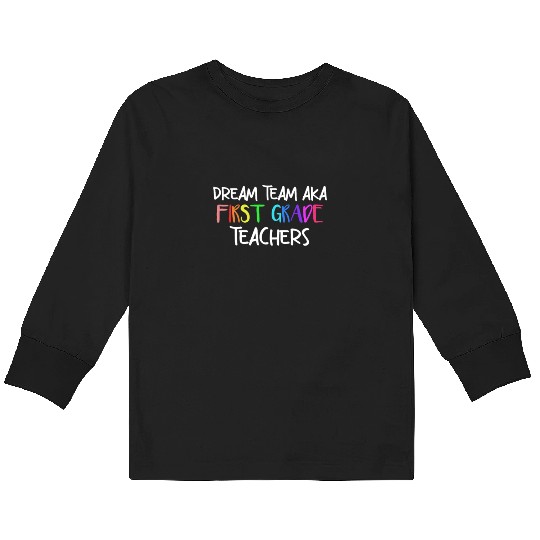 Dream Team Aka First Grade Teachers Kids Long Sleeve T Shirts