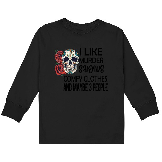 I Like Murder Shows Comfy Clothes And Maybe 3 Kids Long Sleeve T Shirts