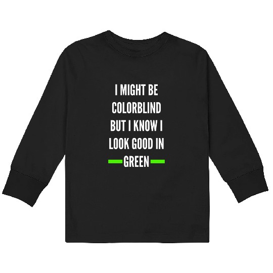 I Might Be Colorblind But I Know I Look Good Kids Long Sleeve T Shirts