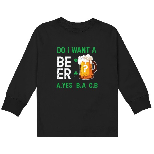 Want Beer Saint Paddy Shamrock Saint Patricks Kids Long Sleeve T Shirts