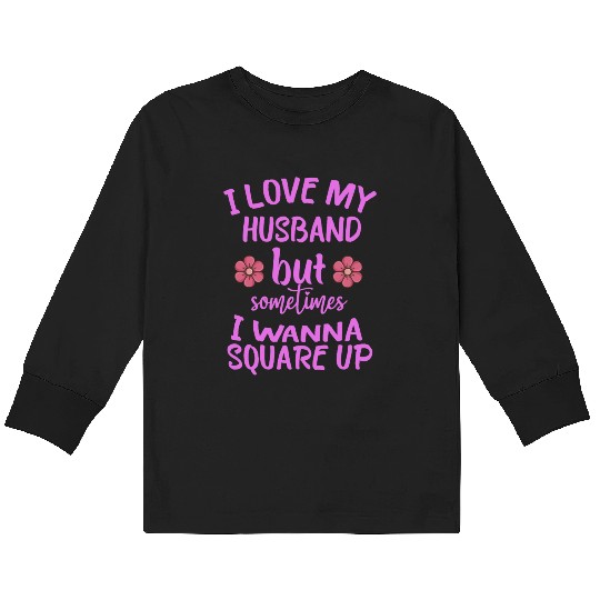 I Love My Husband But Sometimes I Wanna square up Kids Long Sleeve T Shirts