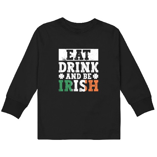 Eat Drink And Be Irish - St Patricks Day Irish Kids Long Sleeve T Shirts